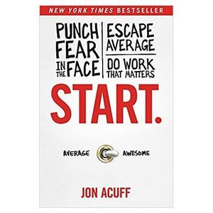 Start.: Punch Fear in the Face, Escape Average, and Do Work That Matters (Hardco